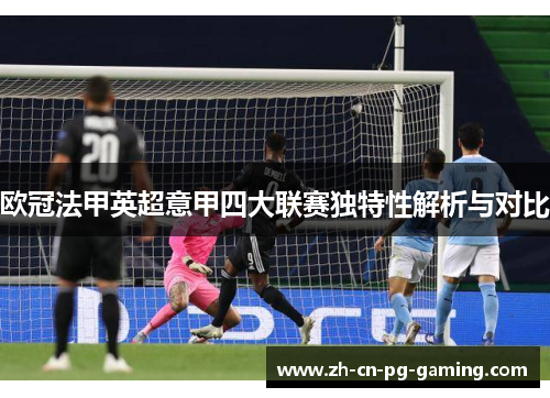 欧冠法甲英超意甲四大联赛独特性解析与对比