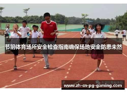 节前体育场所安全检查指南确保场地安全防患未然 节前体育场所安全检查指南确保场地安全防患未然