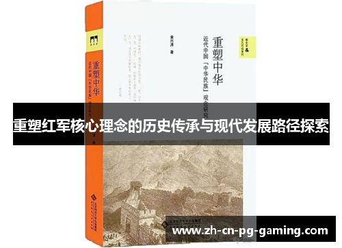 重塑红军核心理念的历史传承与现代发展路径探索 重塑红军核心理念的历史传承与现代发展路径探索
