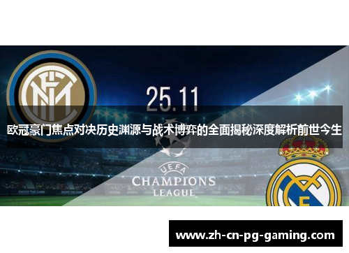 欧冠豪门焦点对决历史渊源与战术博弈的全面揭秘深度解析前世今生