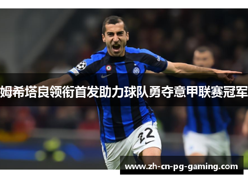 姆希塔良领衔首发助力球队勇夺意甲联赛冠军